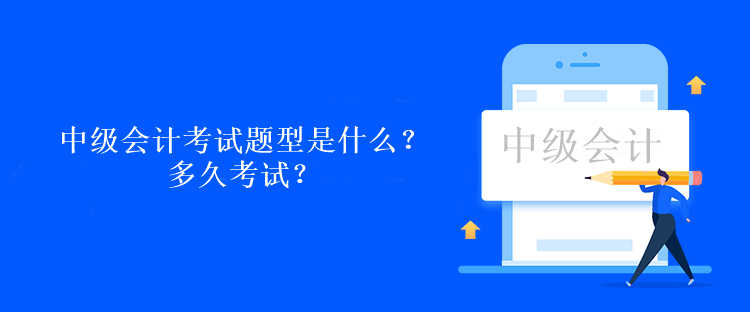 中級(jí)會(huì)計(jì)考試題型是什么？多久考試？