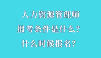 人力資源管理師報考條件是什么？什么時候報名？