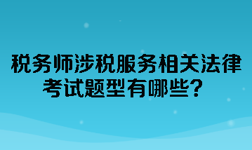 稅務(wù)師涉稅服務(wù)相關(guān)法律考試題型有哪些？