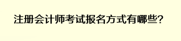 注冊會計師考試報名方式有哪些？