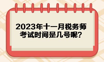 2023年十一月稅務(wù)師考試時(shí)間是幾號(hào)呢？