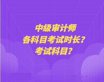 中級審計(jì)師各科目考試時(shí)長？考試科目？