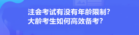 注會考試有沒有年齡限制？大齡考生如何高效備考？