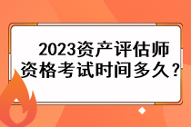 2023資產(chǎn)評(píng)估師資格考試時(shí)間多久？