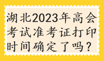 湖北2023年高會考試準(zhǔn)考證打印時間確定了嗎？