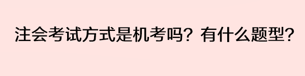 注會考試方式是機考嗎？有什么題型？