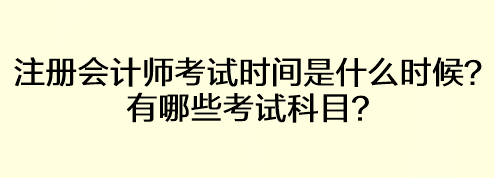 注冊會計師考試時間是什么時候？有哪些考試科目？