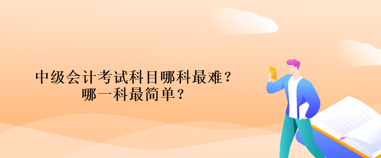 中級(jí)會(huì)計(jì)考試科目哪科最難？哪一科最簡單？