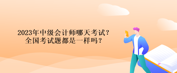 2023年中級會計師哪天考試？全國考試題都是一樣嗎？