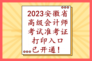 2023安徽省高級(jí)會(huì)計(jì)師考試準(zhǔn)考證打印入口已開通！