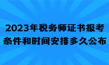 2023年稅務(wù)師證書報(bào)考條件和時(shí)間安排多久公布？