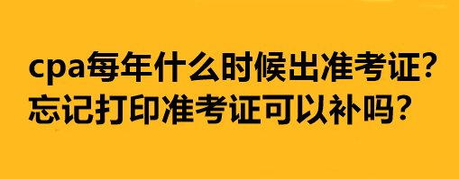 cpa每年什么時候出準(zhǔn)考證？忘記打印準(zhǔn)考證可以補(bǔ)嗎？