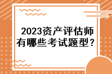 2023資產(chǎn)評(píng)估師有哪些考試題型？