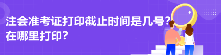 注會準(zhǔn)考證打印截止時間是幾號？在哪里打印？