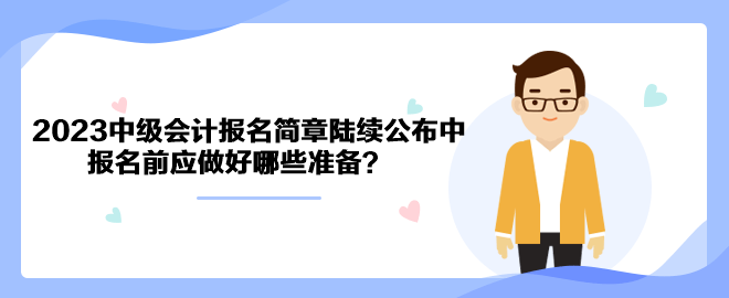 2023年中級會計職稱報名簡章陸續(xù)公布中 報名前應做好哪些準備？