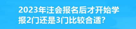 2023年注會(huì)報(bào)名后才開始學(xué) 報(bào)2門還是3門比較合適？