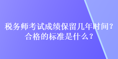 稅務師考試成績保留幾年時間？合格的標準是什么？