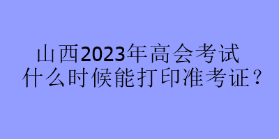 山西2023年高會(huì)考試什么時(shí)候能打印準(zhǔn)考證？