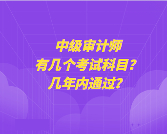 中級審計師有幾個考試科目？幾年內(nèi)通過？