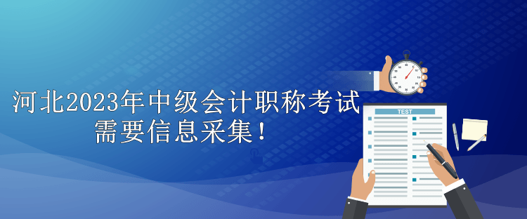 河北2023年中級會計職稱考試需要信息采集！