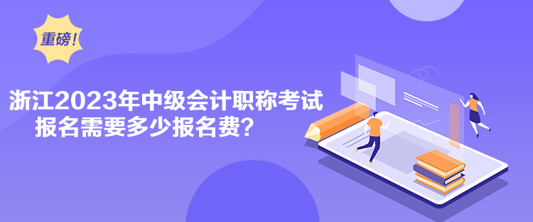 浙江2023年中級(jí)會(huì)計(jì)職稱考試報(bào)名需要多少報(bào)名費(fèi)？