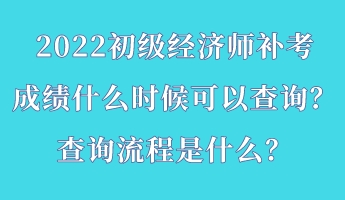 2022初級(jí)經(jīng)濟(jì)師補(bǔ)考成績(jī)什么時(shí)候可以查詢？查詢流程是什么？