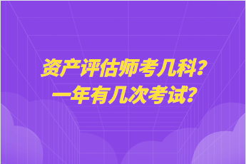 資產(chǎn)評估師考幾科？一年有幾次考試？