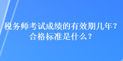 稅務(wù)師考試成績(jī)的有效期幾年？合格標(biāo)準(zhǔn)是什么？