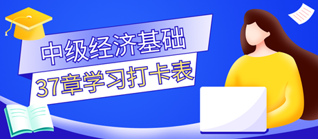 超實(shí)用！2023中級(jí)經(jīng)濟(jì)師《經(jīng)濟(jì)基礎(chǔ)知識(shí)》37章學(xué)習(xí)打卡表