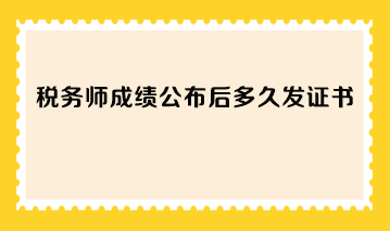 稅務(wù)師成績公布后多久發(fā)證書？