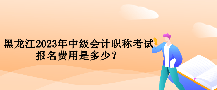 黑龍江2023年中級(jí)會(huì)計(jì)職稱考試報(bào)名費(fèi)用是多少？