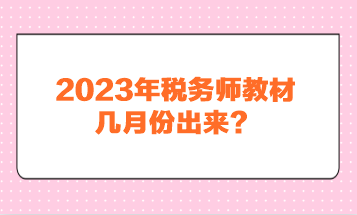 2023年稅務(wù)師教材幾月份出來？