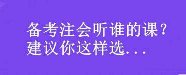 備考注會聽誰的課？我建議你這樣選...