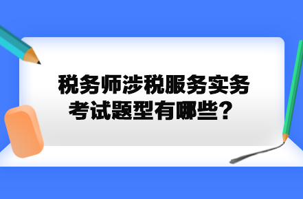 稅務師涉稅服務實務考試題型有哪些？