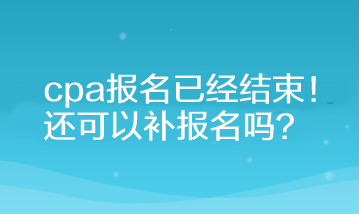 cpa報名已經結束！還可以補報名嗎？