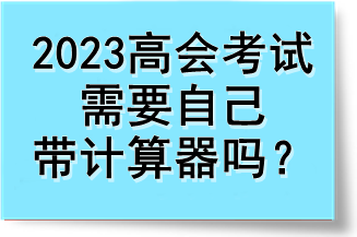 2023高會考試需要自己帶計算器嗎？