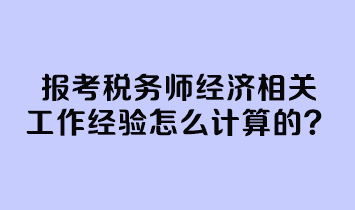 報考稅務師經濟相關工作經驗怎么計算的？