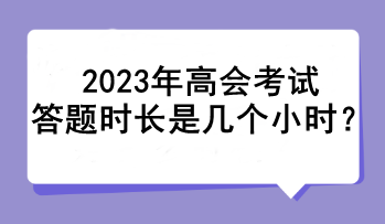 2023年高會考試答題時長是幾個小時？