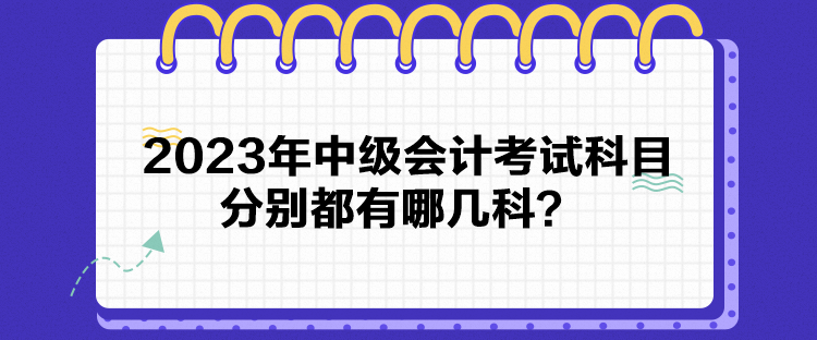 2023年中級會計考試科目分別都有哪幾科？