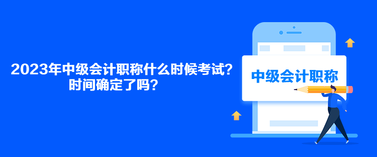 2023年中級會計職稱什么時候考試？時間確定了嗎？