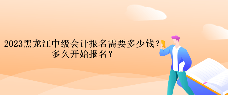 2023黑龍江中級會計考試報名需要多少錢？多久開始報名？