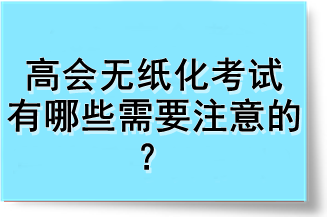 高會(huì)無紙化考試有哪些需要注意的？