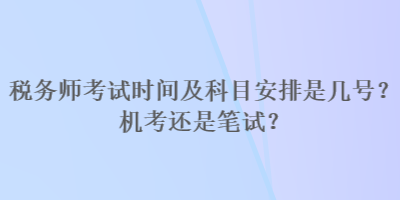 稅務師考試時間及科目安排是幾號？機考還是筆試？