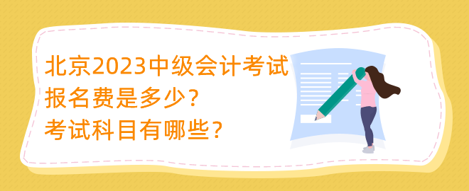 北京2023中級會計考試報名費是多少？考試科目有哪些？