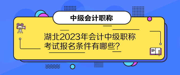 湖北2023年會(huì)計(jì)中級(jí)職稱考試報(bào)名條件有哪些？