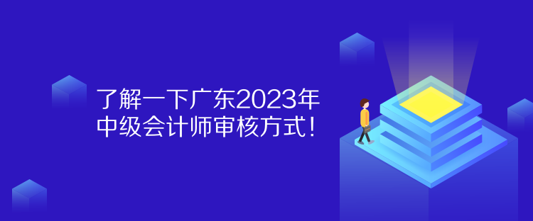 了解一下廣東2023年中級(jí)會(huì)計(jì)師審核方式！