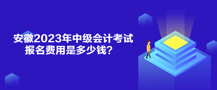 安徽2023年中級會計考試報名費用是多少錢？