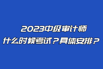 2023中級(jí)審計(jì)師什么時(shí)候考試？具體安排？