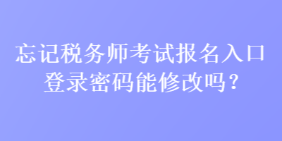 忘記稅務(wù)師考試報(bào)名入口登錄密碼能修改嗎？