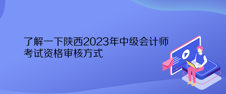 了解一下陜西2023年中級會計(jì)師考試資格審核方式